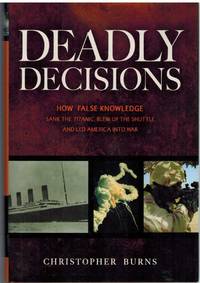 cover of DEADLY DECISIONS How False Knowledge Sank the Titanic, Blew Up the Shuttle, and Led America Into War