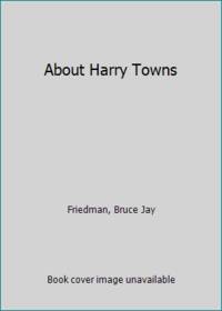 About Harry Towns by Friedman, Bruce Jay - 1976