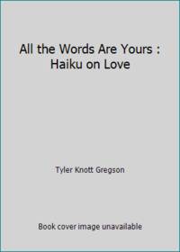 All the Words Are Yours: Haiku on Love