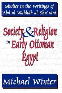 Society and Religion in Early Ottoman Egypt: Studies in the Writings of 'Abd Al-Wahhab Al-Sha 'Rani