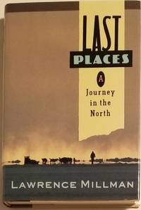 LAST PLACES. A Journey in the North by Millman, Lawrence - 1990