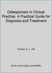 Osteoporosis in Clinical Practice : A Practical Guide for Diagnosis and Treatment by Hill, Charles W. L - 1997