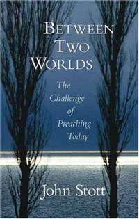 Between Two Worlds: The Challenge of Preaching Today (Studies and Documents) by Stott, John