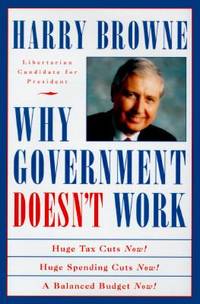 Why Government Doesn't Work : How Reducing Government Will Bring Us Safer Cities, Better Schools, Lower Taxes, More Freedom, and Prosperity for All