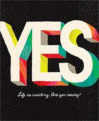 Yes: Life Is Waiting. Are You Ready?