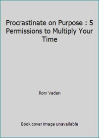Procrastinate on Purpose : 5 Permissions to Multiply Your Time