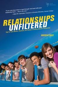 Relationships Unfiltered: Help for Youth Workers, Volunteers, and Parents on Creating Authentic...