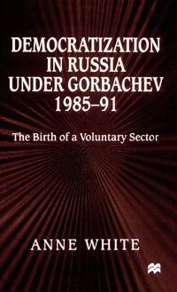 Democratization in Russia under Gorbachev, 1985-91 : The Birth of a Voluntary Sector