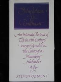 MAGDALENA AND BALTHASAR. AN INTIMATE PORTRAIT OF LIFE IN SIXTEENTH-CENTURY EUROPE REVEALED IN THE...