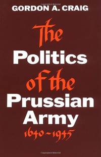 The Politics of the Prussian Army: 1640-1945 (Galaxy Books)