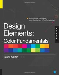 Design Elements, Color Fundamentals: A Graphic Style Manual for Understanding How Color Affects...