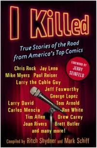 I Killed : True Stories of the Road from America&#039;s Top Comics by Mark Schiff; Ritch Shydner - 2006