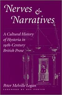 Nerves and Narratives: A Cultural History of Hysteria in 19th-Century British Prose by Peter Melville Logan - 1997-01-05