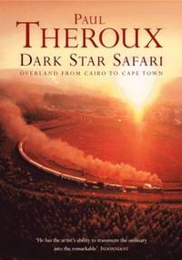 Dark Star Safari: Overland from Cairo to Cape Town by Theroux, Paul