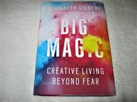 Big Magic: Creative Living Beyond Fear by Elizabeth Gilbert - 2015