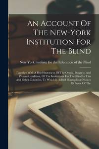 An Account Of The New-york Institution For The Blind: Together With A Brief Statement Of The...