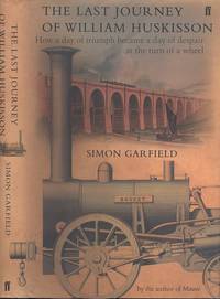 The Last Journey of William Huskisson: How a Day of Triumph Became a Day of Despair at the Turn of a Wheel by Simon Garfield - 2002