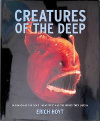 Creatures of the Deep: In Search of the Sea's Monsters and the World They Live in