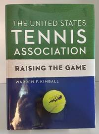 The United States Tennis Association: Raising the Game by Warren F. Kimball and Dave Haggerty - 2017