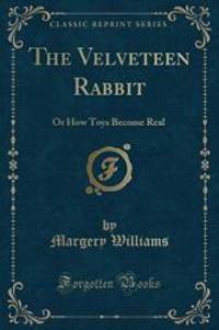 The Velveteen Rabbit: Or How Toys Become Real (Classic Reprint) by Margery Williams - 2016-03-02