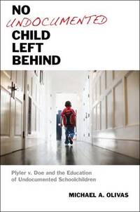 No Undocumented Child Left Behind: Plyler v. Doe and the Education of Undocumented Schoolchildren