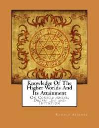 image of Knowledge Of The Higher Worlds And Its Attainment: On Consciousness, Dream Life and Initiation