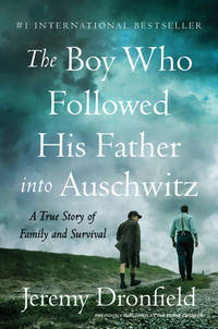 The Boy Who Followed His Father into Auschwitz : A True Story of Family and Survival