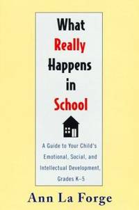 What Really Happens in School : A Guide to Your Child's Emotional, Social...