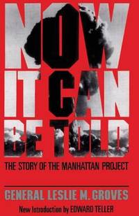 Now It Can Be Told : The Story of the Manhattan Project