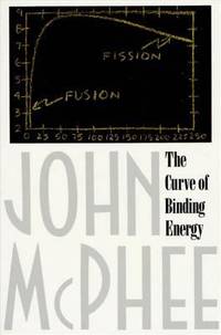 The Curve of Binding Energy: A Journey into the Awesome and Alarming World of Theodore B. Taylor by McPhee, John - 1994