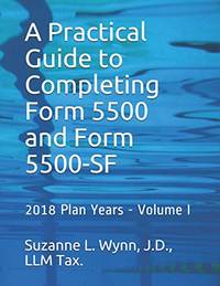 A Practical Guide to Completing Form 5500 and Form 5500-SF: 2018 Plan Years - Volume I