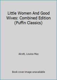 Little Women And Good Wives: Combined Edition (Puffin Classics) by Alcott, Louisa May - 1993