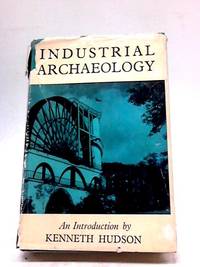 Industrial Archaeology by Hudson, Kenneth - 1963