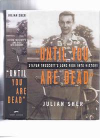 Until you are Dead --- Steven Truscott&#039;s Long Ride Into History  ---by Julian Sher  ( SIGNED By STEVEN TRUSCOTT ) by Sher, Julian, with Theresa Burke / Steven Truscott (signed) - 2001