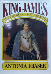 King James VI of Scotland and I of England by Fraser, Antonia - 1974