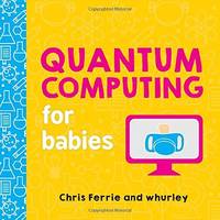 Quantum Computing for Babies: A Programming and Coding Math Book for Little Ones and Math Lovers...
