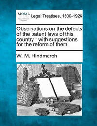 Observations on the Defects of the Patent Laws of This Country: With Suggestions for the Reform...