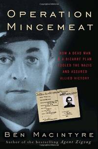 image of Operation Mincemeat: How a Dead Man and a Bizarre Plan Fooled the Nazis and Assured an Allied Victory