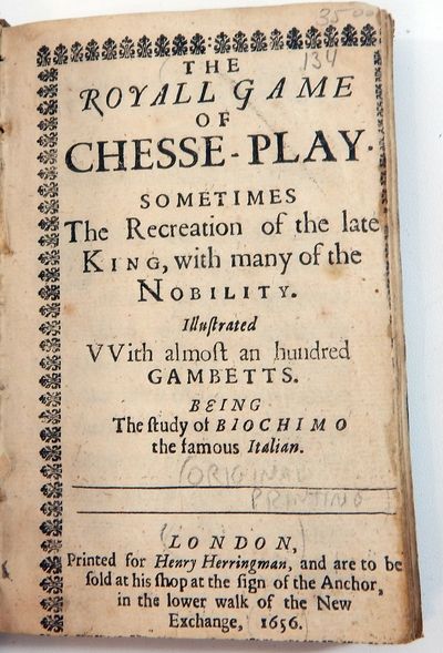 The Royall Game of Chesse-Play, Sometimes the Recreation of the late King, with many of the Nobility. Illustrated with almost an Hundred Gambetts. Being the Study of Biochimo the Famous Italian