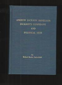 Andrew Jackson Donelson Jackson&#039;s Confidant and Political Heir by Satterfield, Robert Beeler - 2000