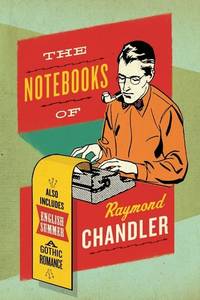 Notebooks of Raymond Chandler : Also Includes English Summer A Gothic Romance