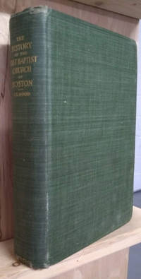 The History of the First Baptist Church of Boston (1665-1899) by Nathan E Wood - First Edition - 1899 - from Old Saratoga Books (SKU: 44090)