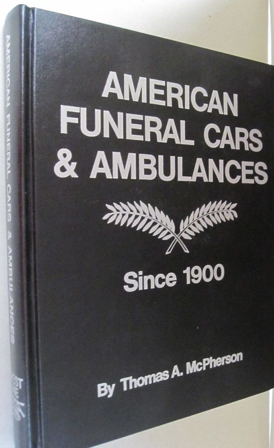 American Funeral Cars and Ambulances Since 1900 by Thomas McPherson