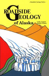 Roadside Geology of Alaska (Roadside Geology Series) by Connor, Cathy - 1988