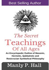 The Secret Teachings Of All Ages: An Encyclopedic outline of Masonic, Hermetic, Qabbalistic and...