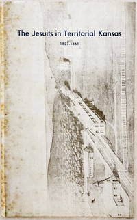 image of The Jesuits in Territorial Kansas, 1827-1861: A Contribution to the Centennial of the Statehood of Kansas