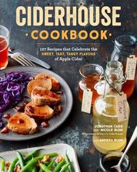 The Ciderhouse Cookbook : 127 Recipes That Celebrate the Sweet, Tart, Tangy Flavors of Apple Cider