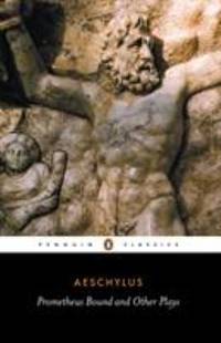 Prometheus Bound and Other Plays: Prometheus Bound, The Suppliants, Seven Against Thebes, The...