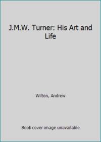 J.M.W. Turner: His Art and Life by Wilton, Andrew - 1985