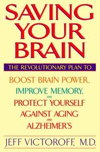 Saving Your Brain : The Revolutionary Plan to Boost Brain Power, Improve Memory, and Protect...